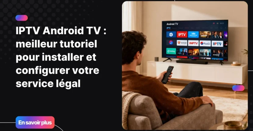 Utilisateur profitant de l’IPTV Android TV sur un téléviseur connecté dans un salon moderne