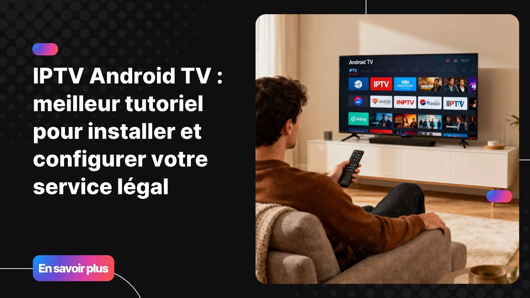 Utilisateur profitant de l’IPTV Android TV sur un téléviseur connecté dans un salon moderne