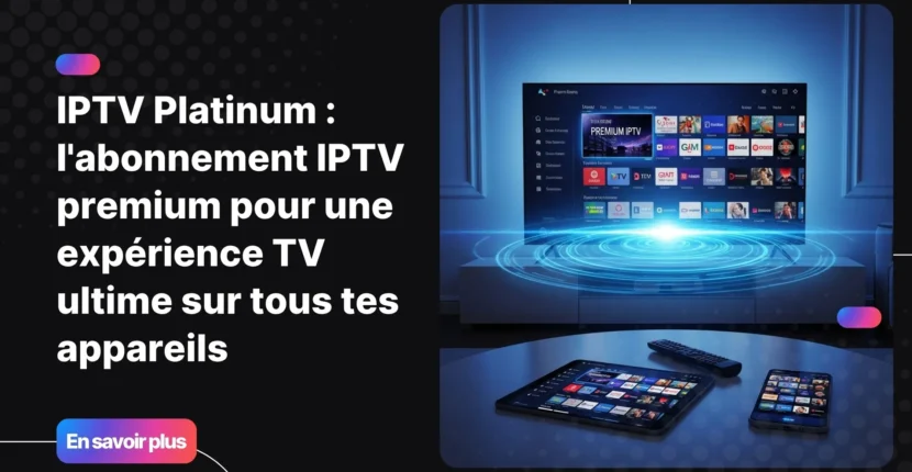 Expérience TV haut de gamme avec IPTV Platinum sur tous vos appareils.