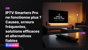 IPTV Smarters Pro ne fonctionne plus sur une télévision moderne, écran noir avec message d’erreur