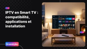IPTV en smart tv sur télévision connectée moderne avec interface IPTV fluide