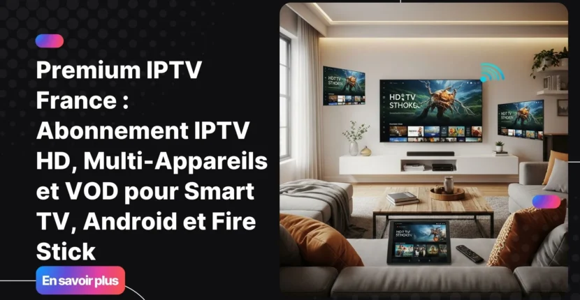 Premium IPTV France sur Smart TV, Android et Fire Stick affichant chaînes HD et VOD dans un salon moderne.