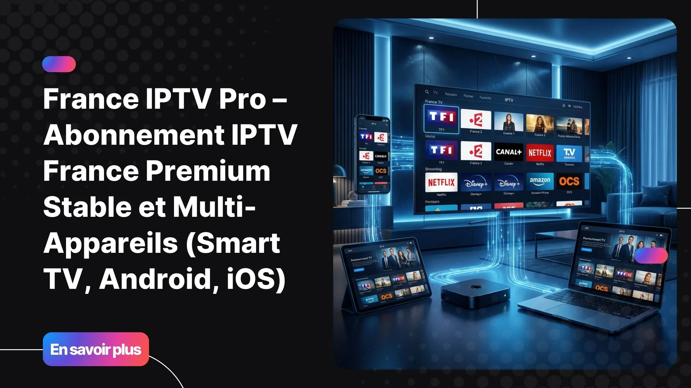 France IPTV Pro abonnement premium multi appareils pour Smart TV, Android et iOS