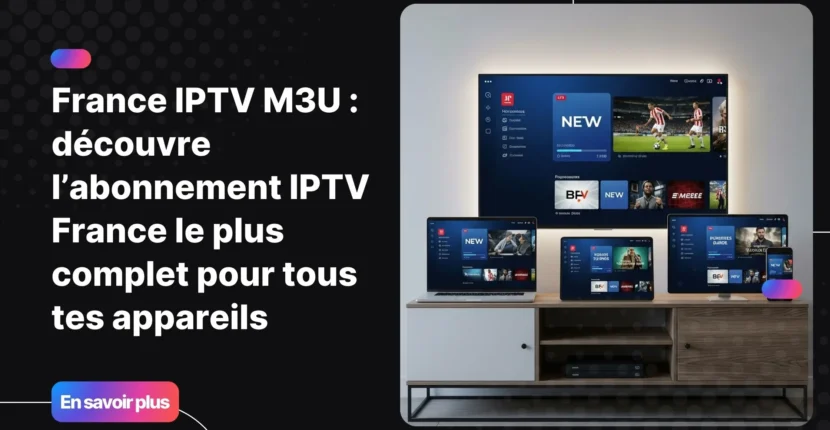 Setup premium en IPTV HD sur plusieurs appareils utilisant une playlist france iptv m3u.
