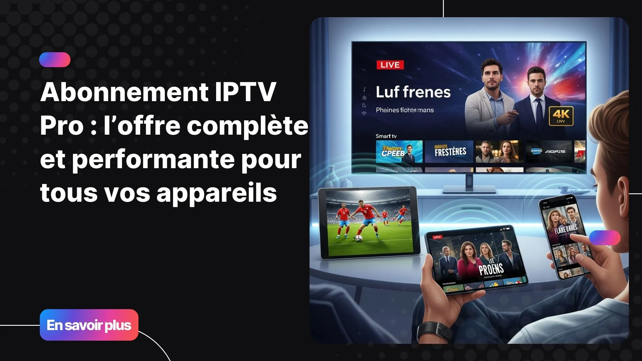 Utilisateur profitant d’un abonnement iptv pro sur Smart TV, tablette et smartphone avec une interface iptv premium stable.