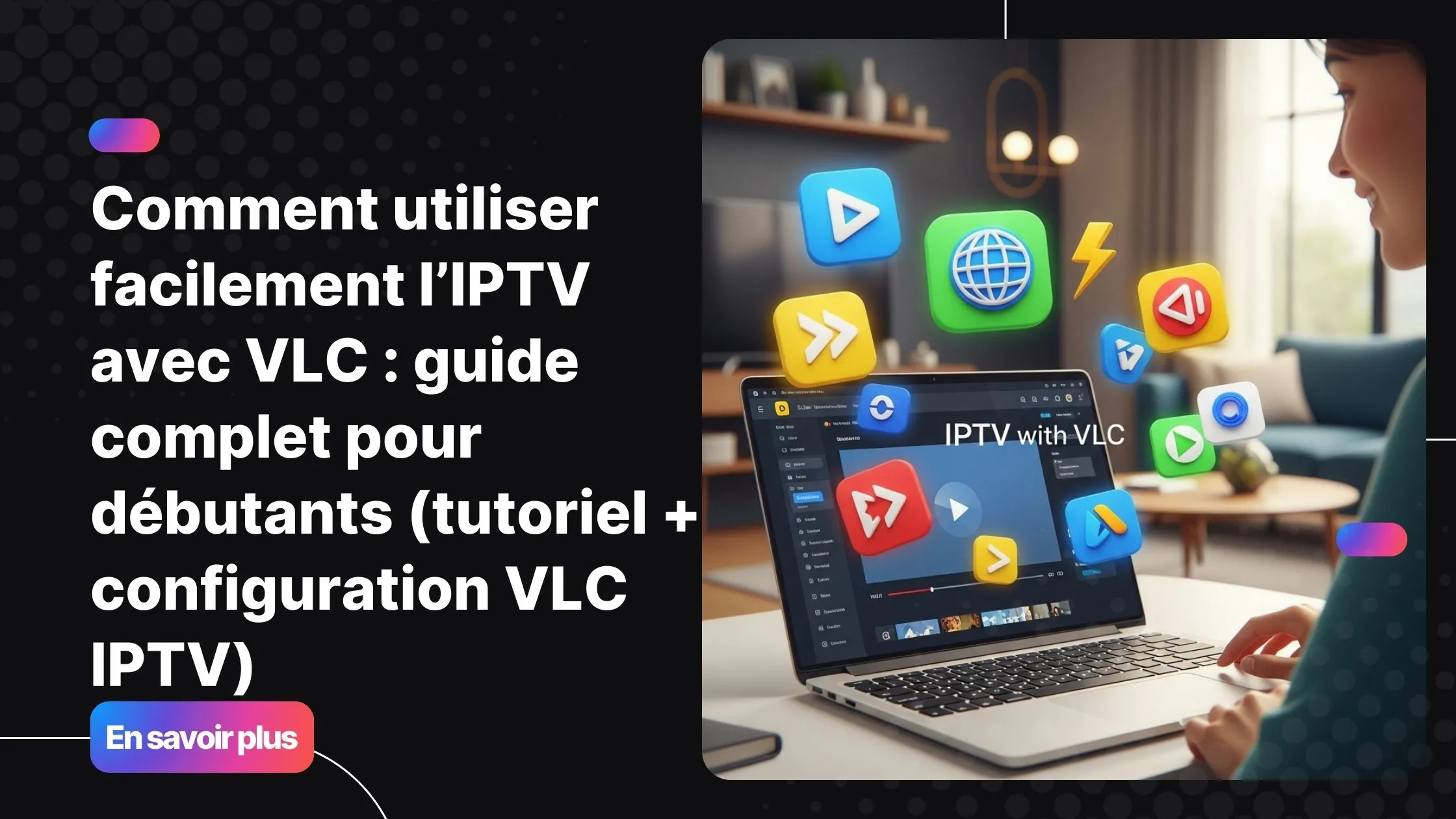 Personne utilisant VLC pour regarder IPTV avec VLC sur un ordinateur portable dans un salon moderne.