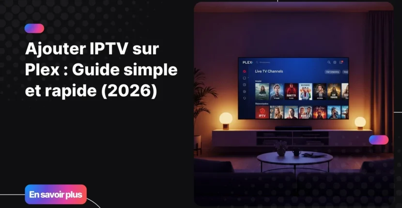 Ajouter IPTV sur Plex pour centraliser ses chaînes et sa VOD dans une interface moderne et fluide