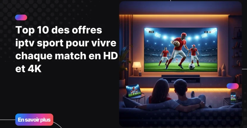 Regarder un match en iptv sport en qualité HD et 4K sur plusieurs écrans