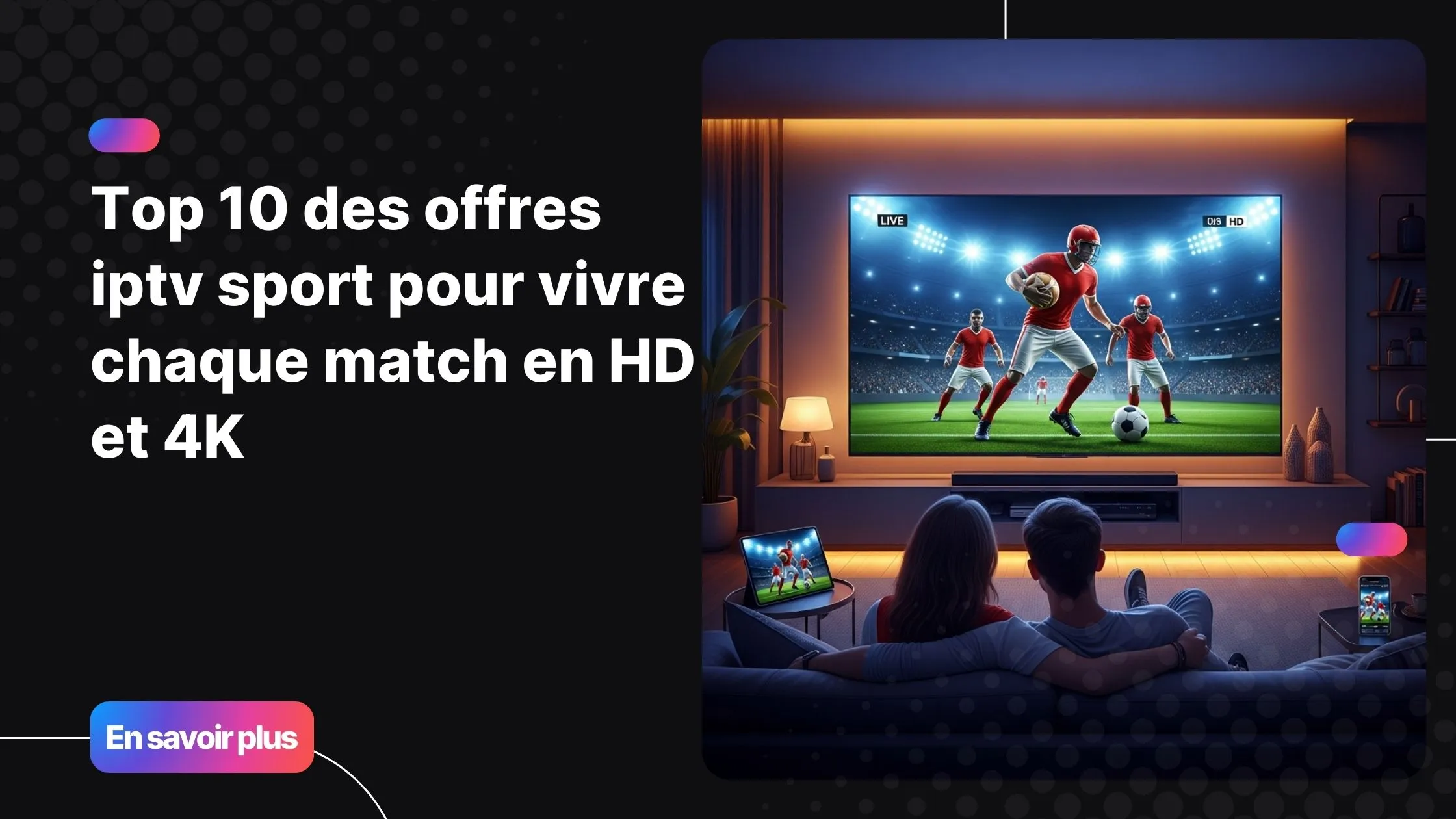 Regarder un match en iptv sport en qualité HD et 4K sur plusieurs écrans
