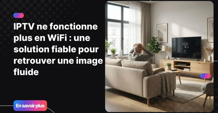 Problème de streaming lorsque iptv ne fonctionne plus en wifi sur une Smart TV