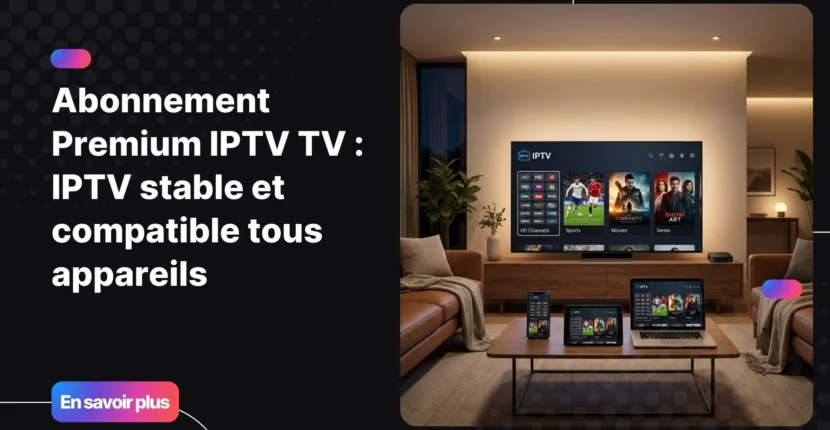 Premium IPTV TV offrant une expérience IPTV stable et compatible Smart TV sur plusieurs appareils