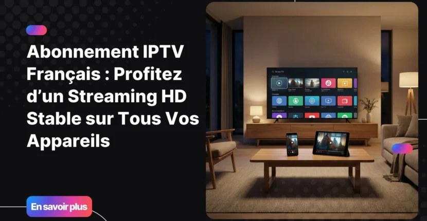 Expérience de streaming fluide avec un abonnement iptv français multi appareils sur Smart TV et Android.