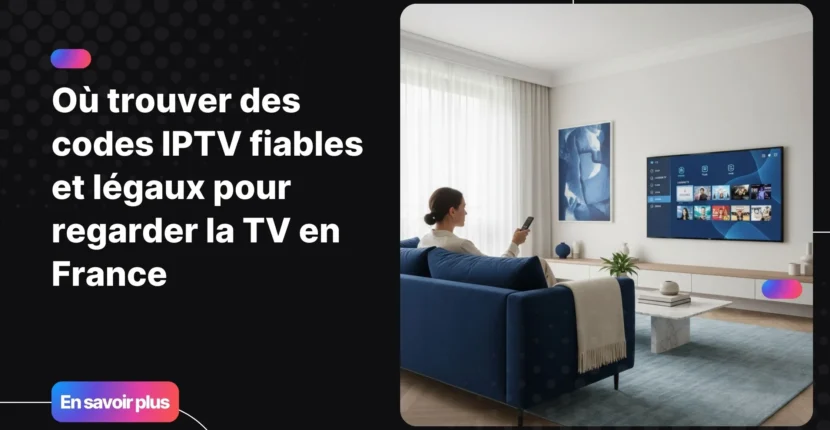 où trouver des codes iptv fiables pour regarder la télévision en France