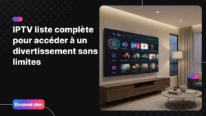 IPTV liste complète pour accéder aux chaînes, films et séries en streaming