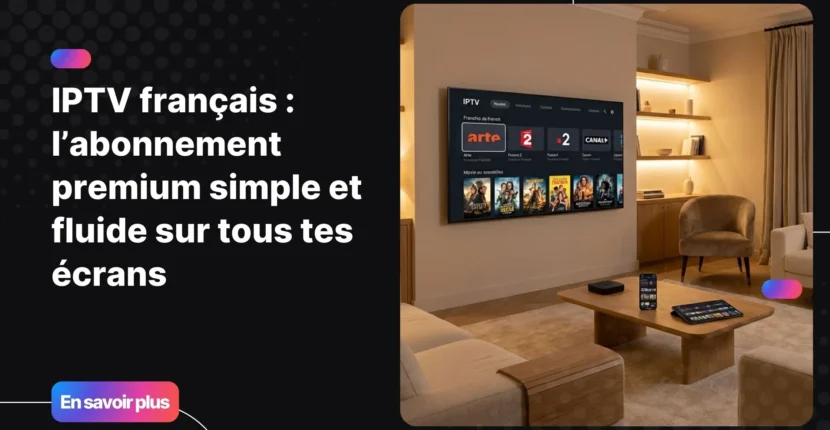 IPTV français premium accessible sur tous les appareils dans un salon moderne