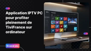 application IPTV PC utilisée sur un ordinateur moderne pour regarder la télévision en ligne