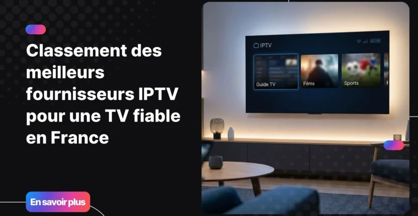 Classement des meilleurs fournisseurs iptv pour une expérience TV fiable en France