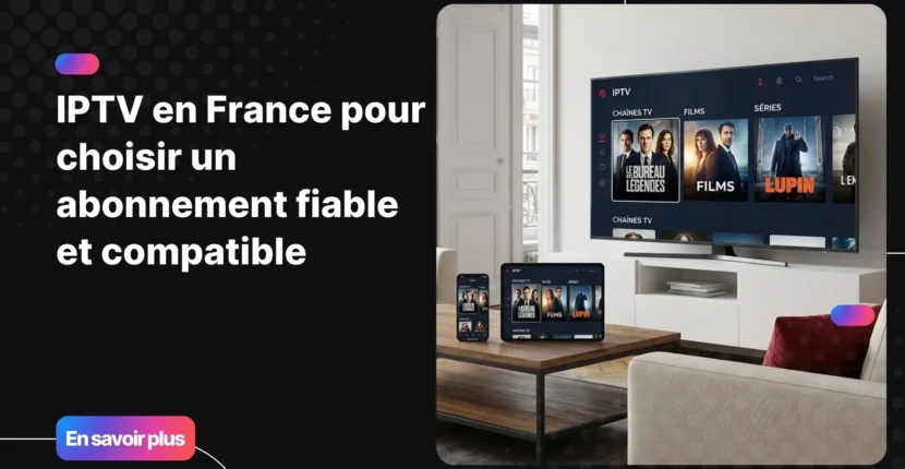 IPTV en France avec une expérience TV moderne et multi appareils