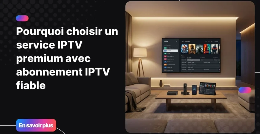 Service IPTV premium compatible avec plusieurs appareils