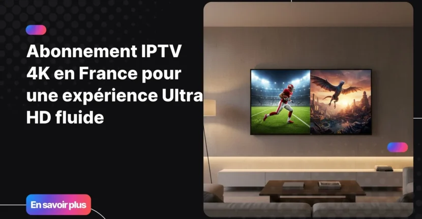 Abonnement IPTV 4K offrant une qualité Ultra HD immersive sur écran moderne
