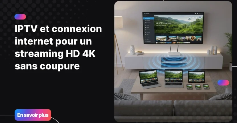 IPTV et connexion internet pour un streaming fluide sur tous les appareils