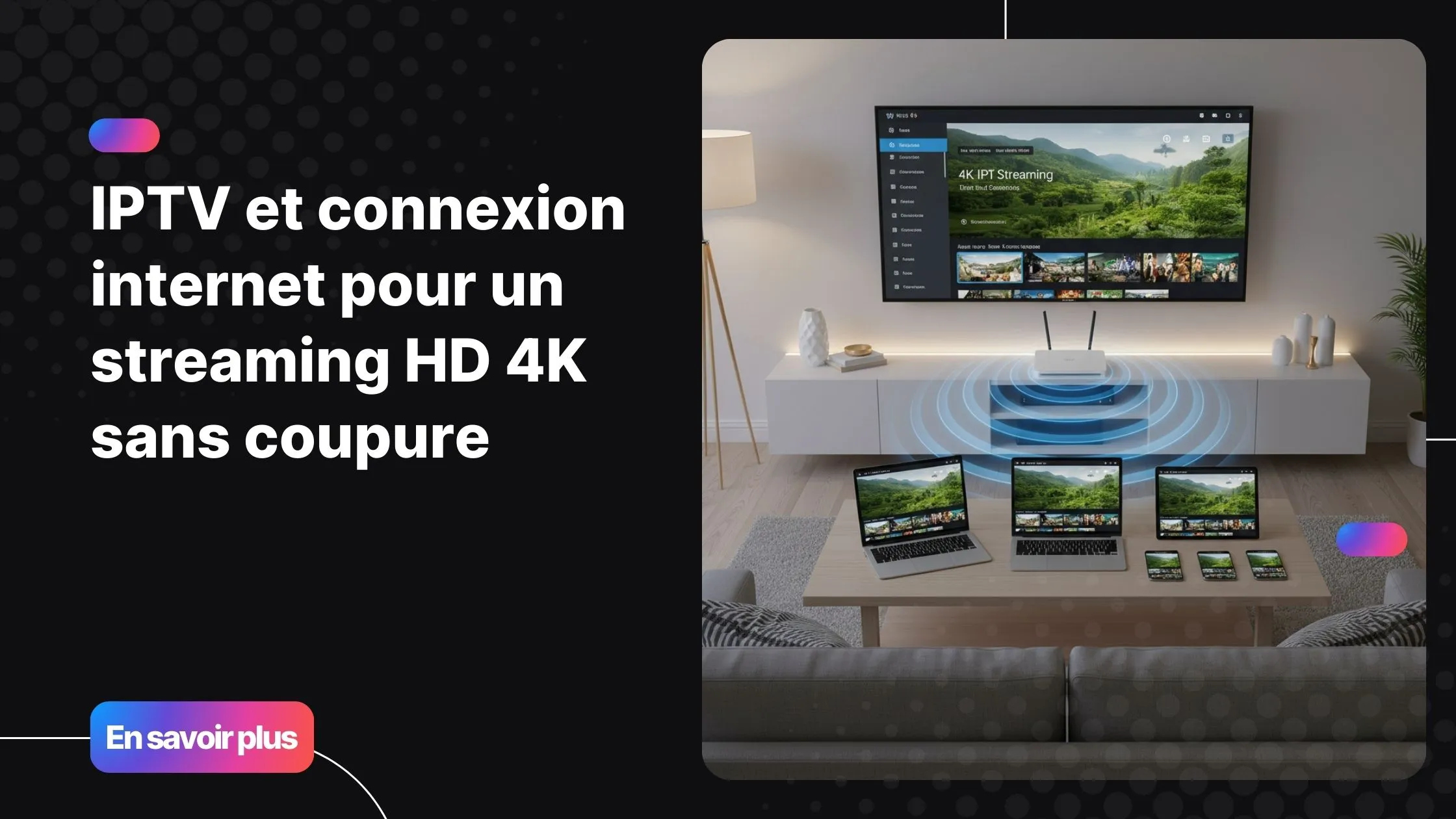 IPTV et connexion internet pour un streaming fluide sur tous les appareils