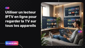 Lecteur IPTV en ligne utilisé sur plusieurs appareils pour regarder la télévision en streaming