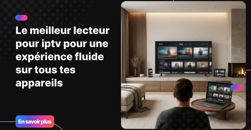 lecteur pour iptv compatible avec tous les appareils modernes