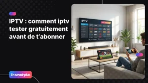 iptv tester gratuitement sur Smart TV, smartphone et tablette