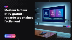 meilleur lecteur iptv gratuit sur Smart TV et Android pour regarder les chaînes IPTV