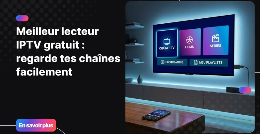 meilleur lecteur iptv gratuit sur Smart TV et Android pour regarder les chaînes IPTV