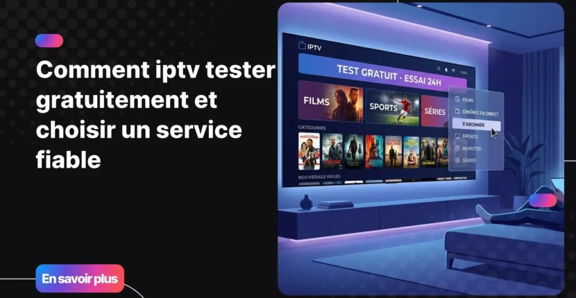 iptv tester gratuitement avant de choisir un abonnement IPTV