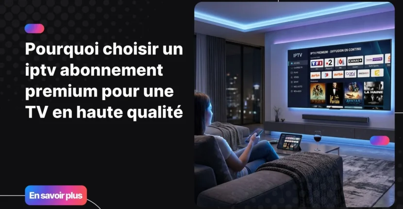 iptv abonnement premium pour regarder la télévision en haute qualité sur Smart TV
