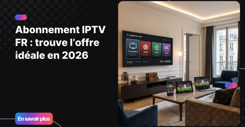 abonnement iptv fr sur plusieurs appareils dans un salon moderne