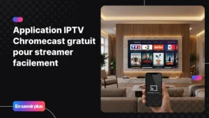 application iptv chromecast gratuit sur télévision avec smartphone casting