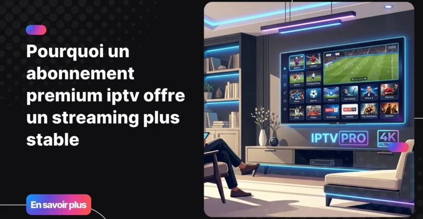 abonnement premium iptv offrant un streaming IPTV fluide sur Smart TV