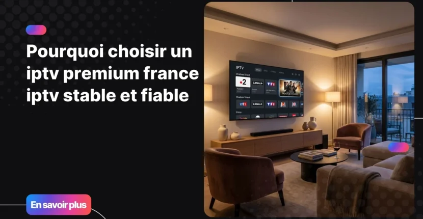 iptv premium france iptv sur smart TV avec qualité 4K et expérience fluide
