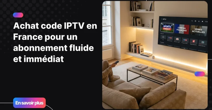 Achat code IPTV fiable pour regarder la télévision en France sur Smart TV