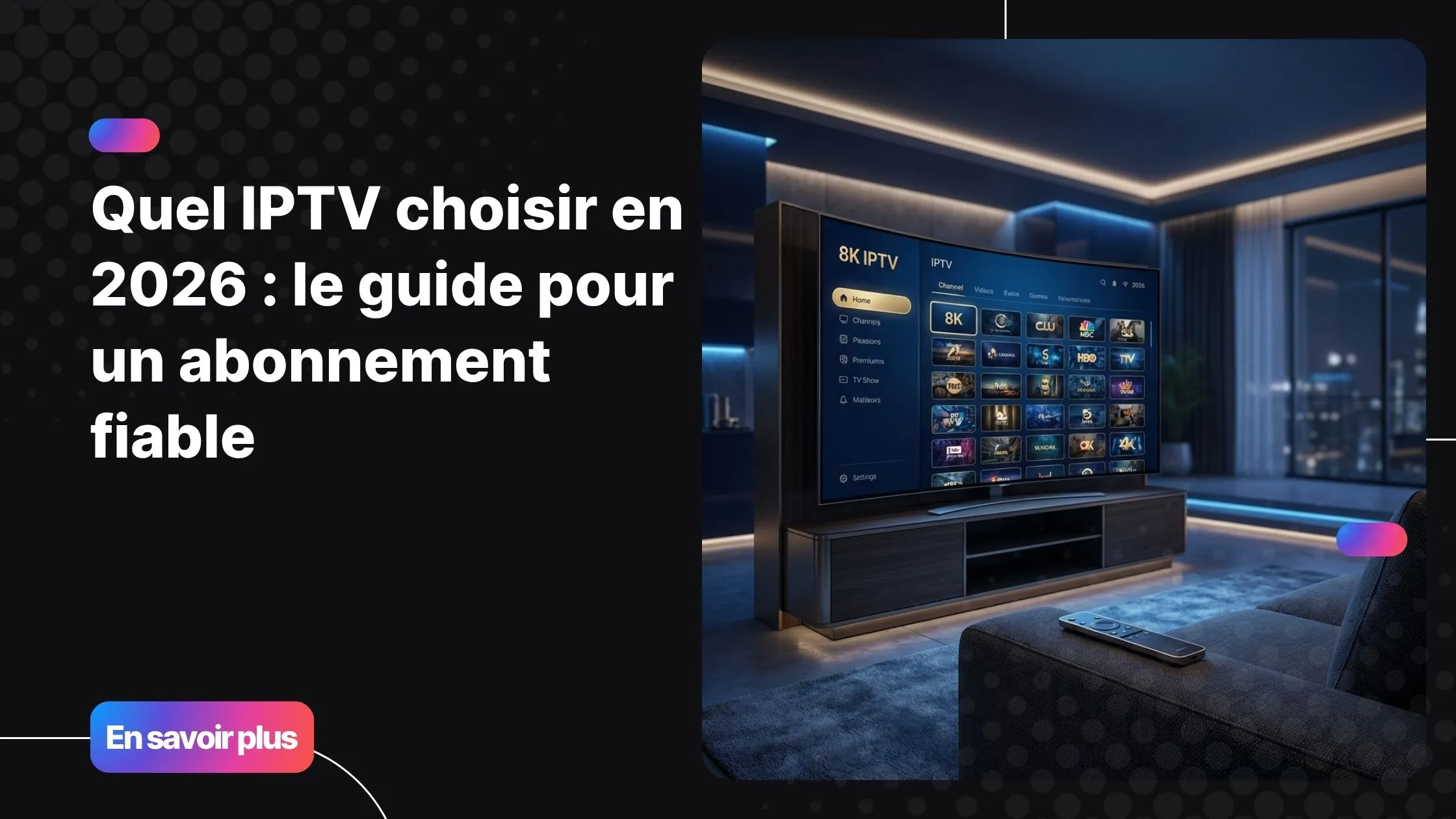 Quel IPTV choisir en 2026 - guide complet pour un abonnement fiable