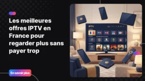 Meilleures offres IPTV en France - abonnement premium multi-appareils