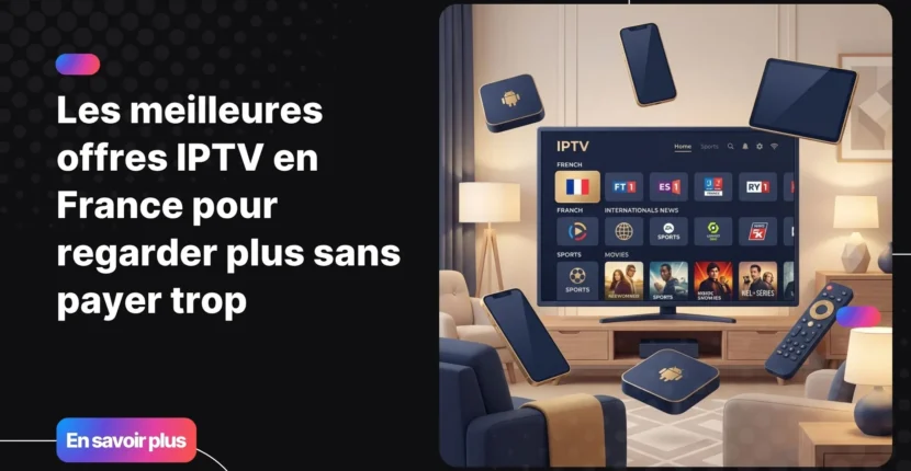 Meilleures offres IPTV en France - abonnement premium multi-appareils