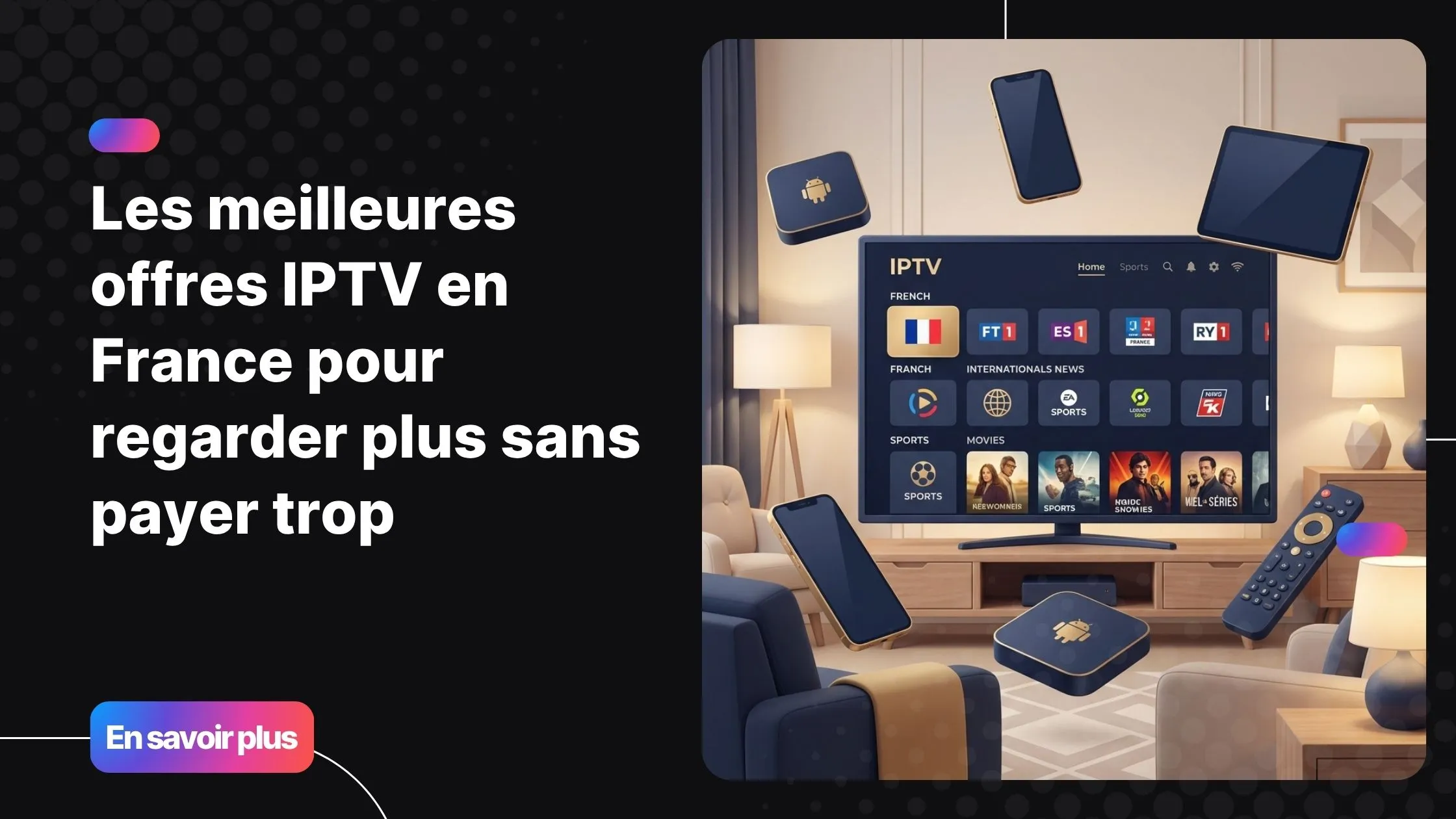 Meilleures offres IPTV en France - abonnement premium multi-appareils