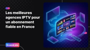 Abonnement IPTV France sur plusieurs appareils connectés