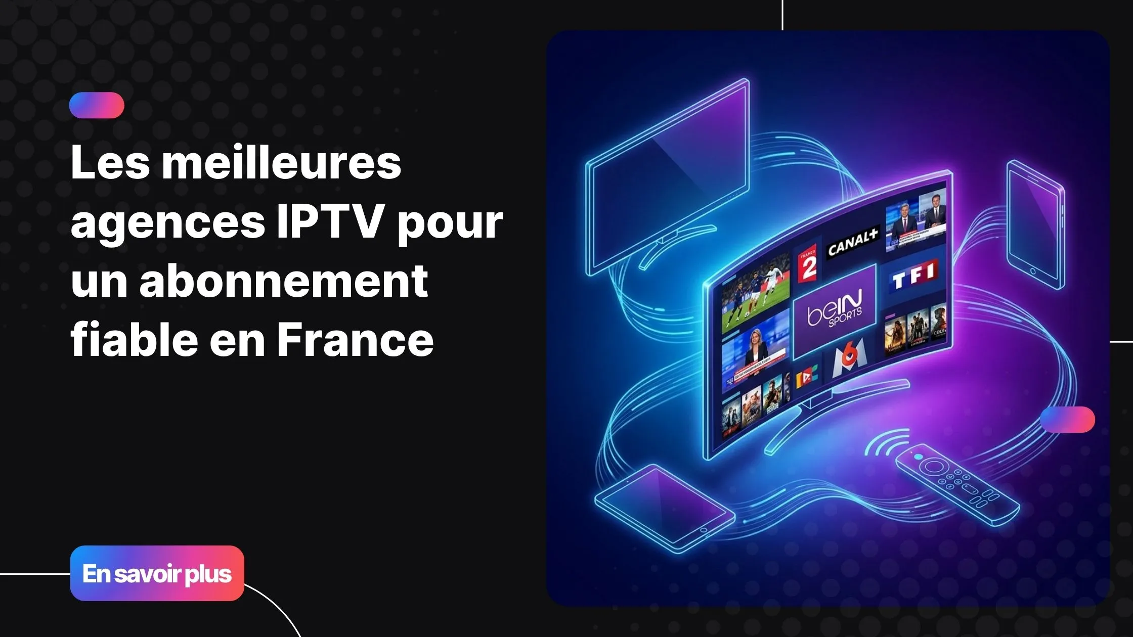 Abonnement IPTV France sur plusieurs appareils connectés