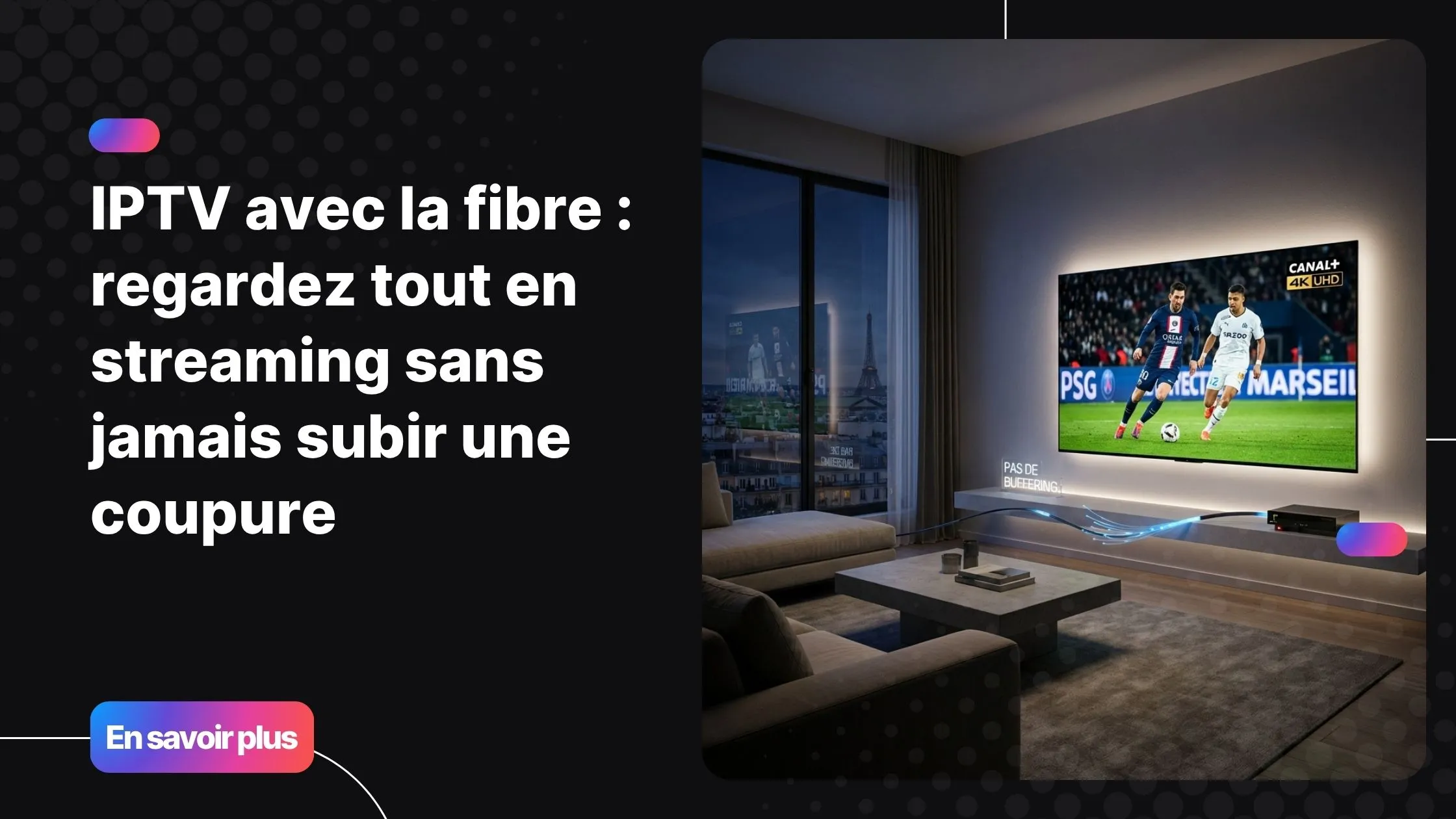 IPTV avec la fibre - streaming 4K fluide sans coupure sur smart TV