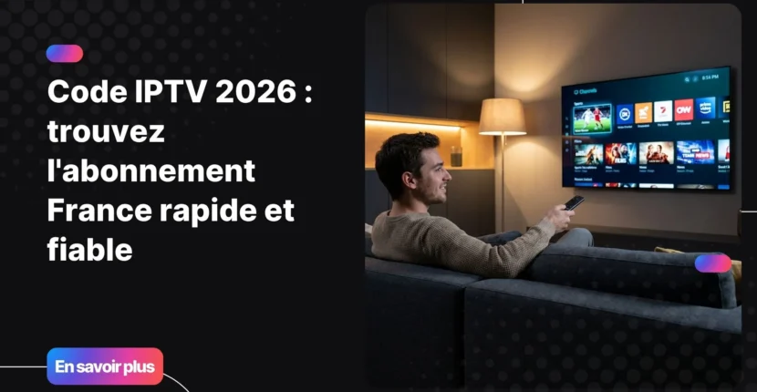 Code IPTV 2026 - abonnement IPTV France premium sur Smart TV