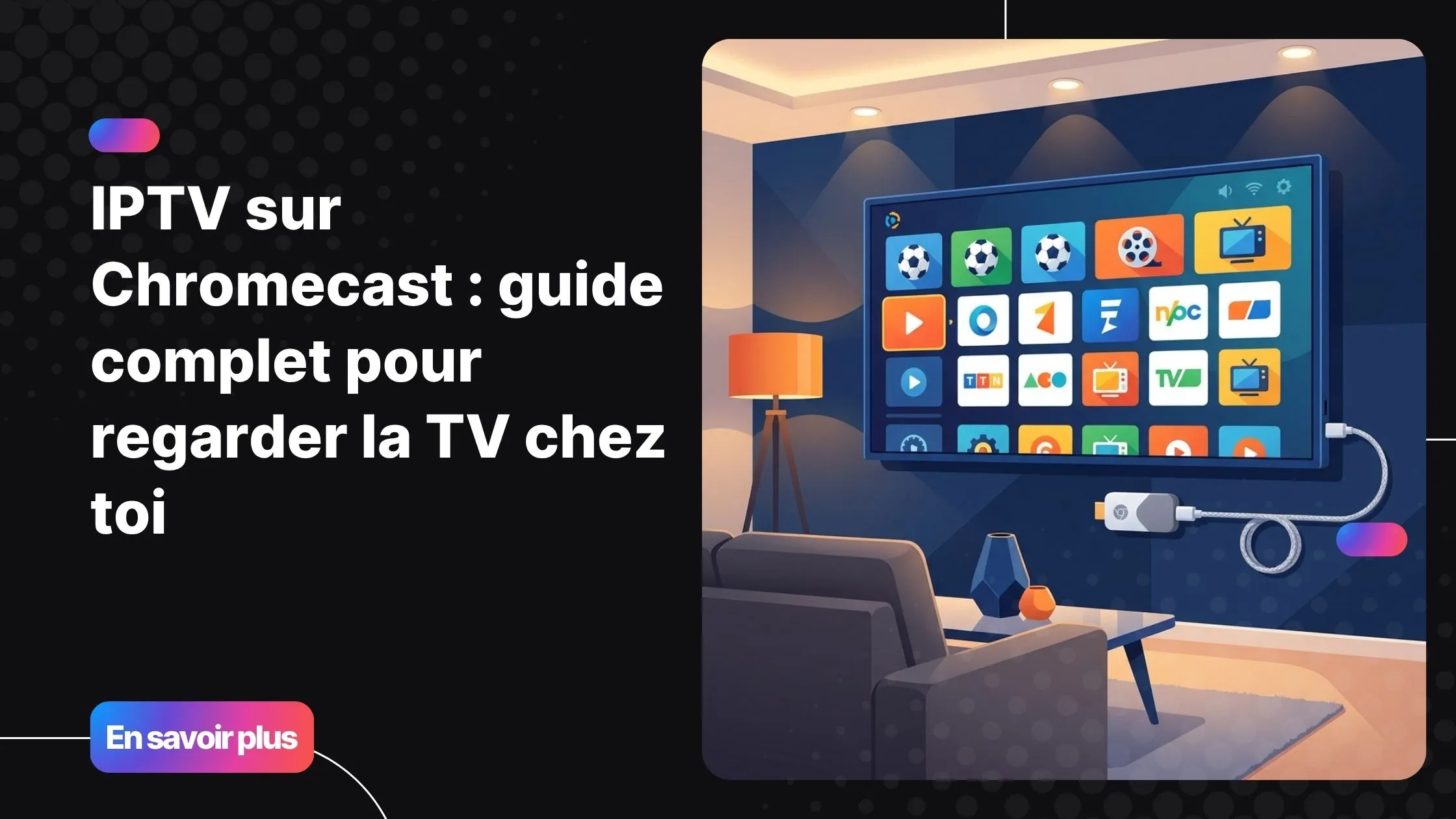 IPTV sur Chromecast - guide complet pour regarder la TV en streaming