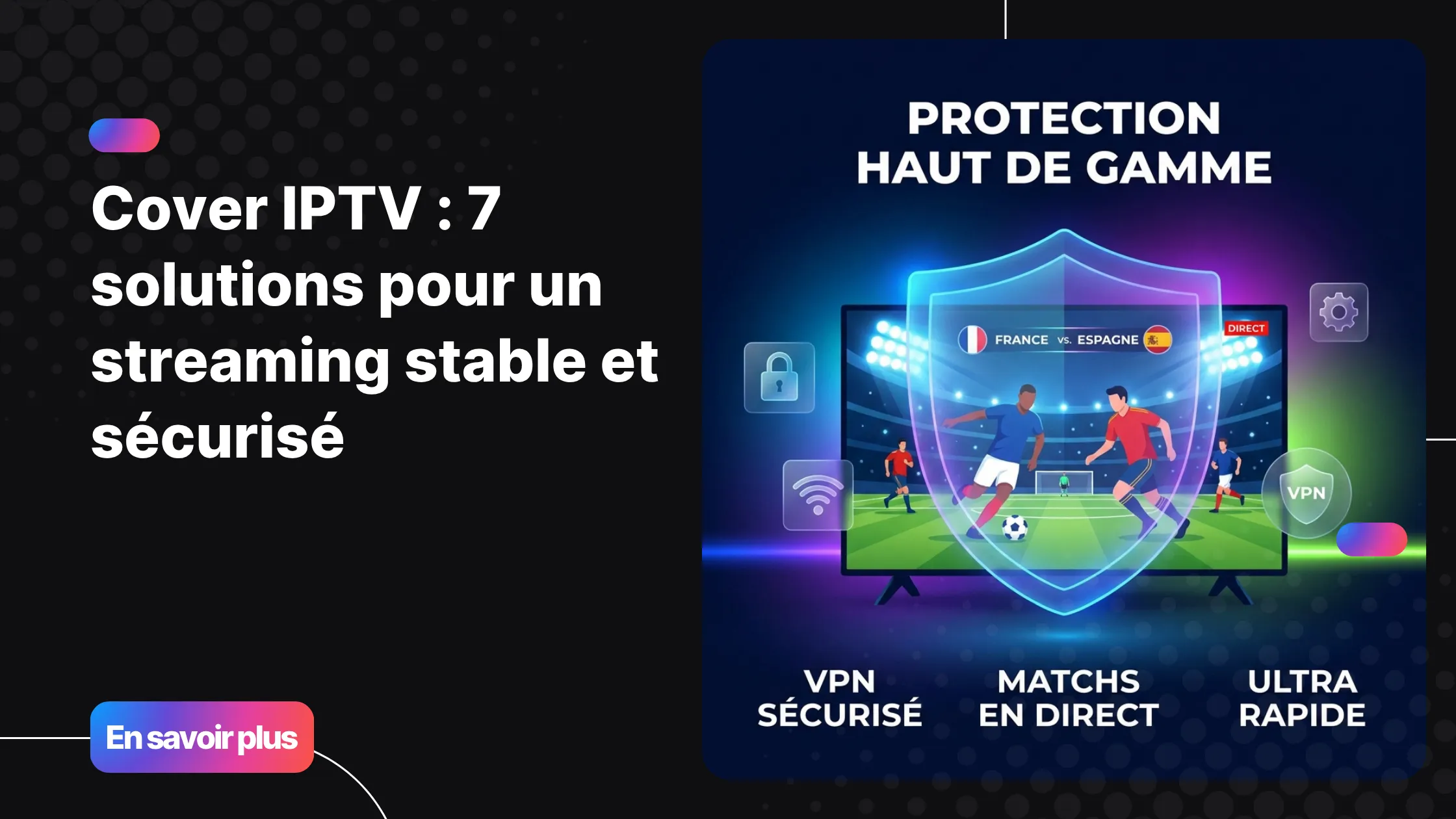 Cover IPTV - bouclier de protection pour un streaming sécurisé et stable