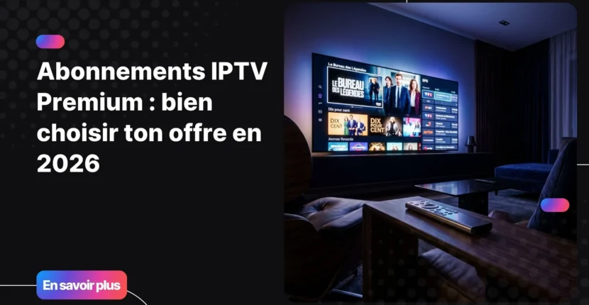 abonnements iptv premium - guide complet pour choisir la meilleure offre en 2026