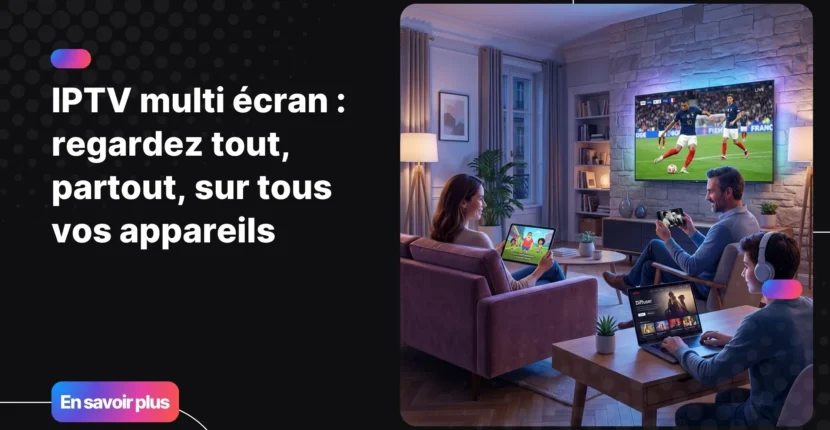 Famille profitant de l'IPTV multi écran sur plusieurs appareils en même temps